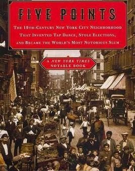 Tyler Anbindes: Five Points: the 19th Century New York City Neighborhood That Invented Tap Dance, Stole Elections, and Became the World s Most Notorious Slum [2 on Sale